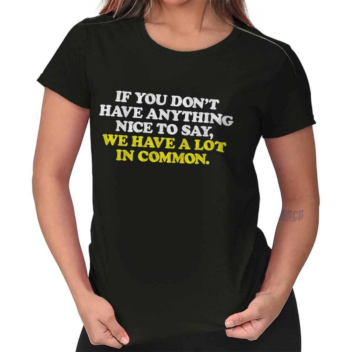 Nothing Nice To Say We Have A Lot In Common Womens Top Junior Graphic Tee XS