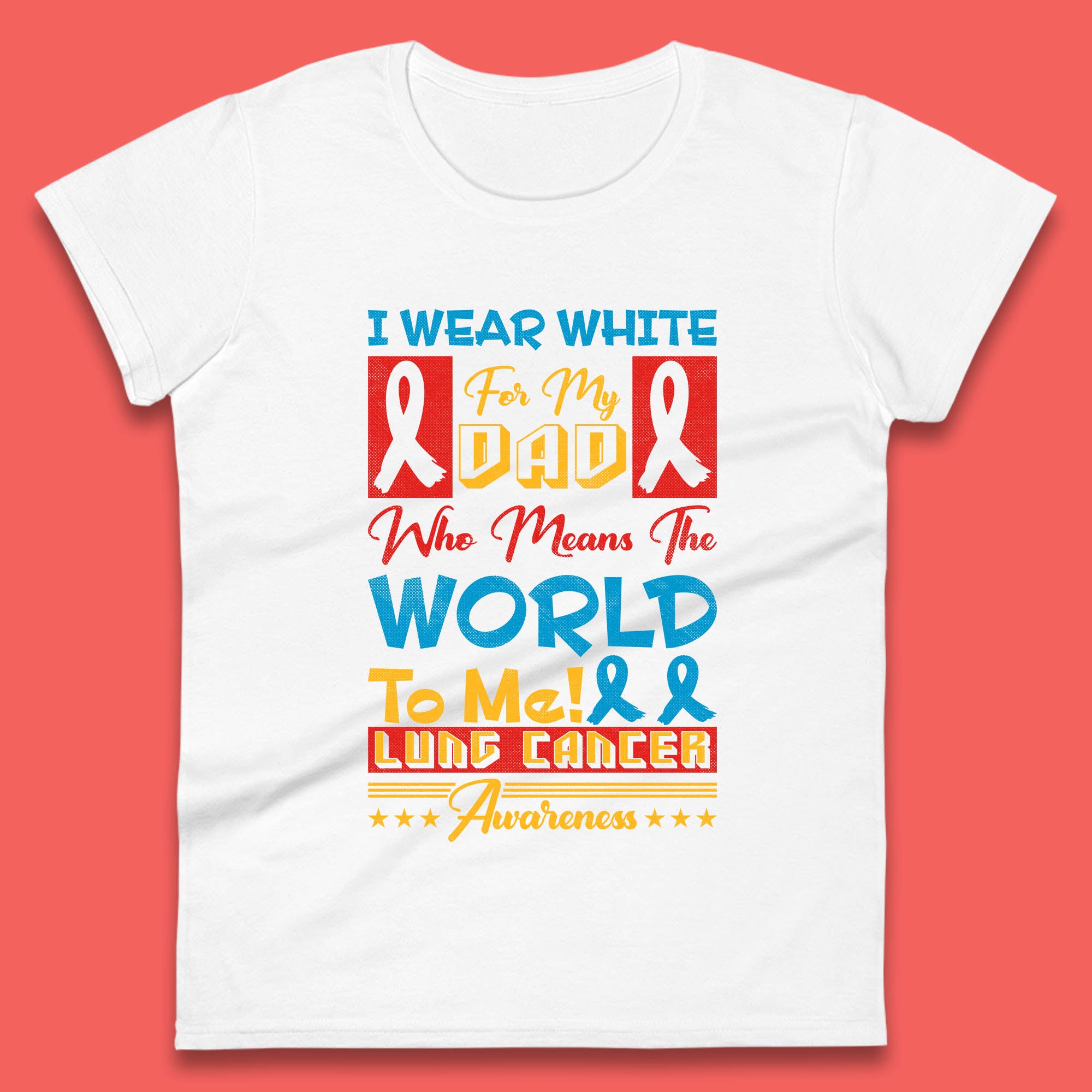 

I Wear White For My Dad Who Means The World To Me Lung Cancer Awareness Cancer Fighter Survivor Womens Tee T Shirt Mens Tops Unisex Top M