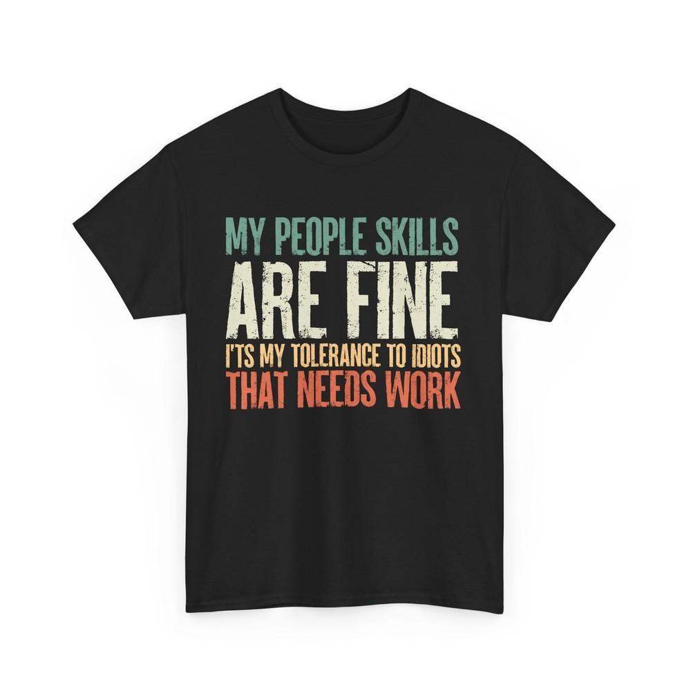 Sarcastic My People Are Fine It s My Tolerance to Idiots That Needs Work T-shirt Unisex T-Shirt XXXXL