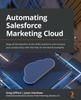 كتاب Automating Salesforce Marketing Cloud : Reap All the Benefits of the SFMC Platform and Increase Your Productivity with the Help of Real-world Examples