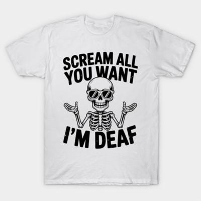 Scream All You Want I'm Deaf Skeleton Awareness Spooky T-shirt For Men Women 100% Cotton T Shirts Short Sleeve Tops 1028-3