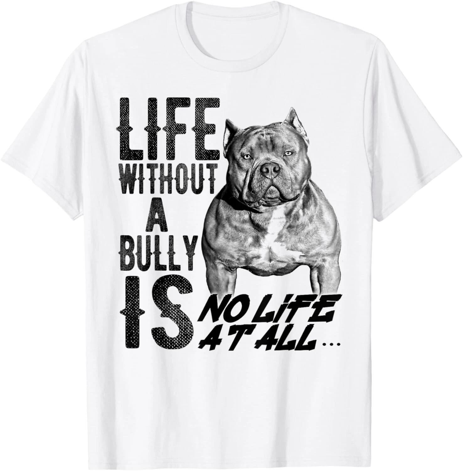 

Life without a Bully Is NO LIFE AT ALL _ Shirt Tee Shirts Gift Unisex T-Shirt 2XL