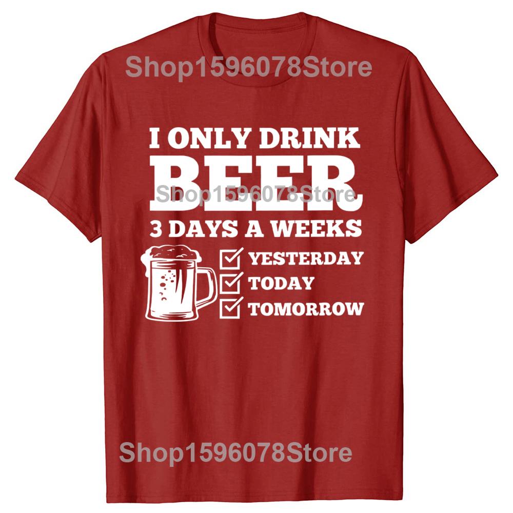 I Only Drink Beer 3 Days A Week Yesterday Today Tomorrow Tshirt Men Hip Hop Oversized 100 Cotton Comfort Cool Classic Tshirts S