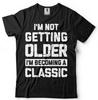 Im Not Getting Older Funny Birthday Gift Tshirt Anniversary Funny Gift Shirt