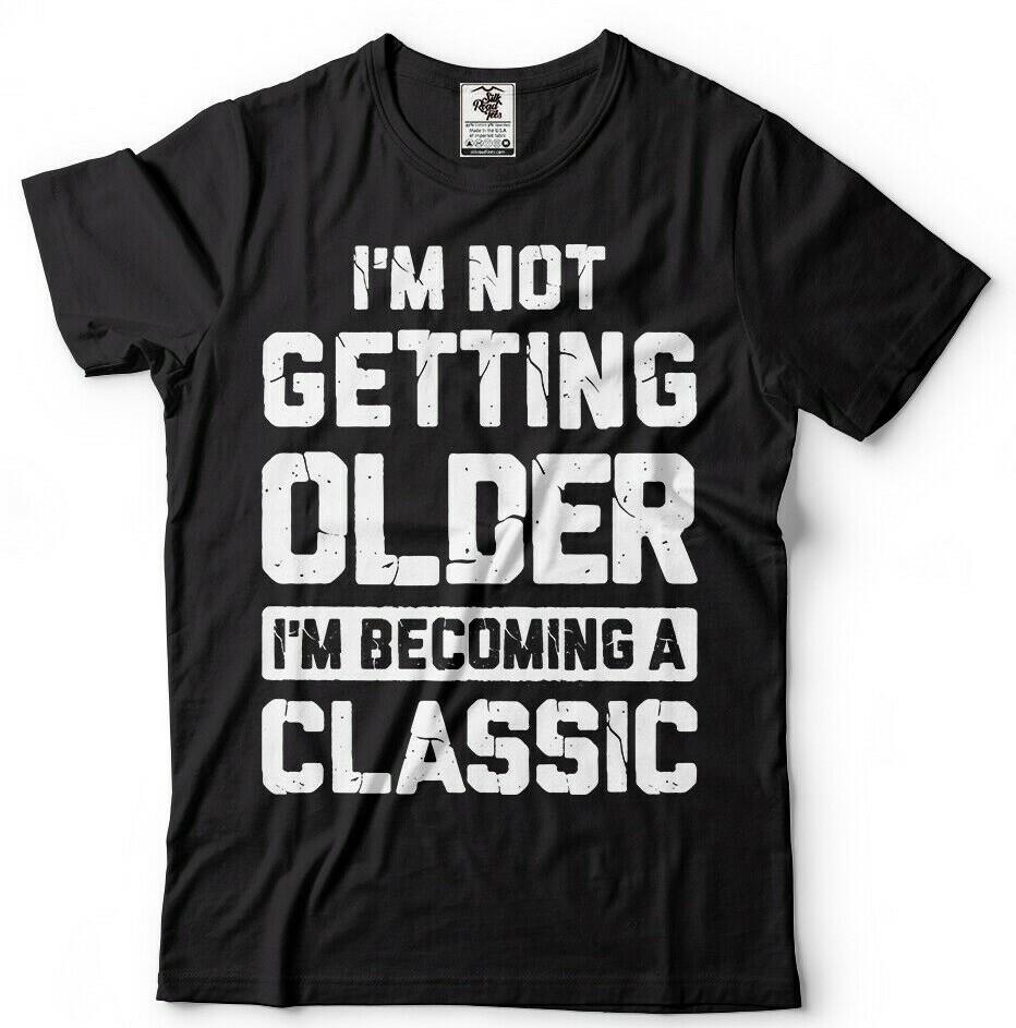 Im Not Getting Older Funny Birthday Gift Tshirt Anniversary Funny Gift Shirt