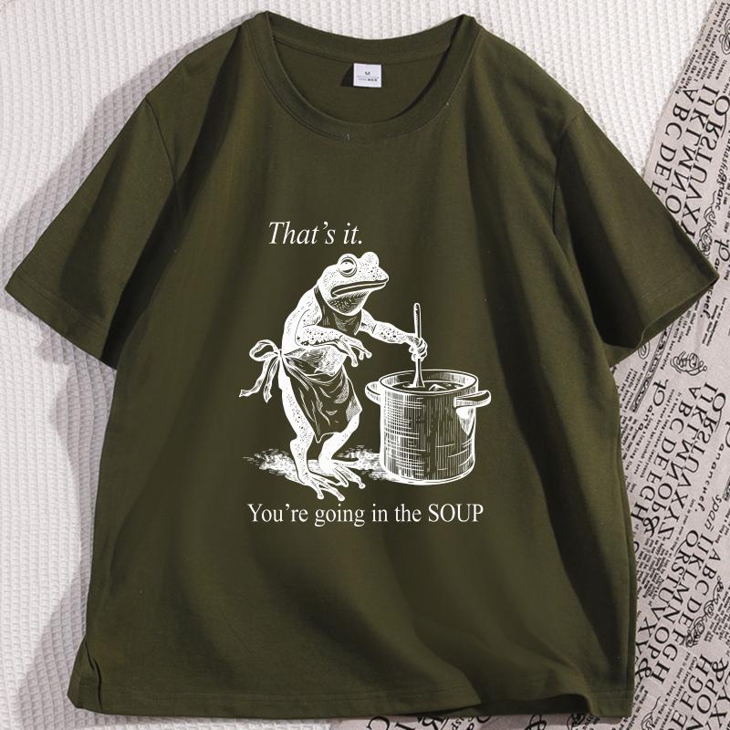 Funny Frog T Shirt Thats It Youre Going In The Soup Tshirt Weird Trendy Cotton Tshirt Unisex Unisex High Quality Streetwear