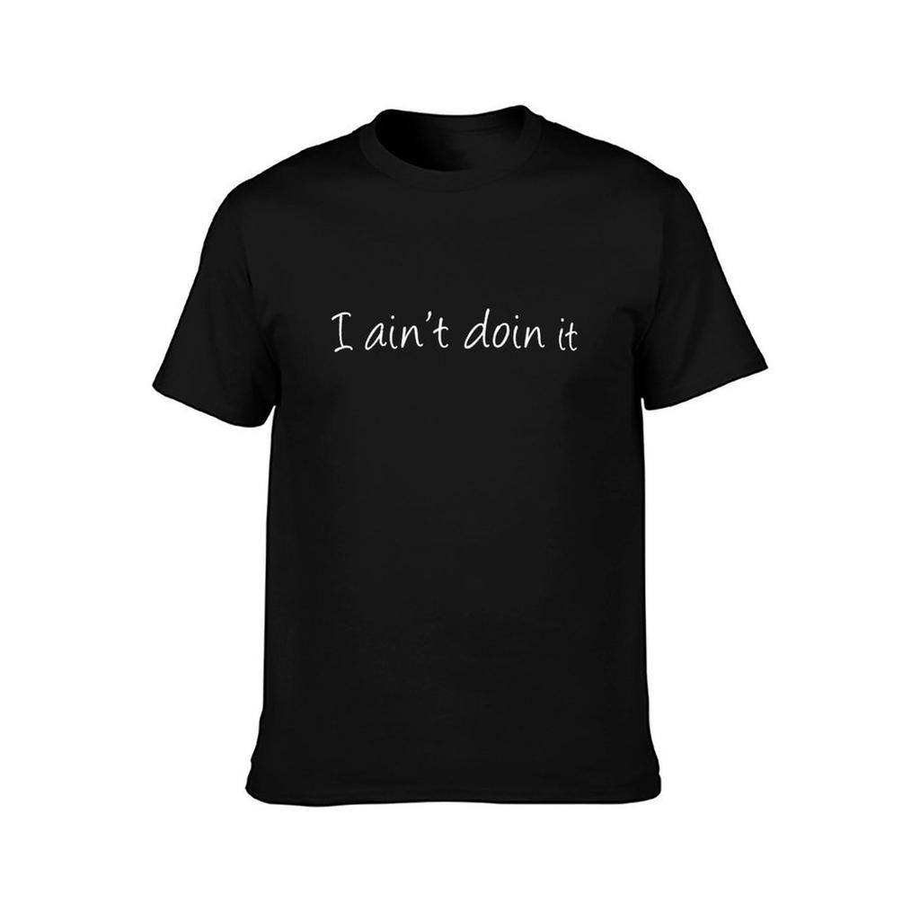 I Aint Doin It TShirt Large Size Breathable Tee