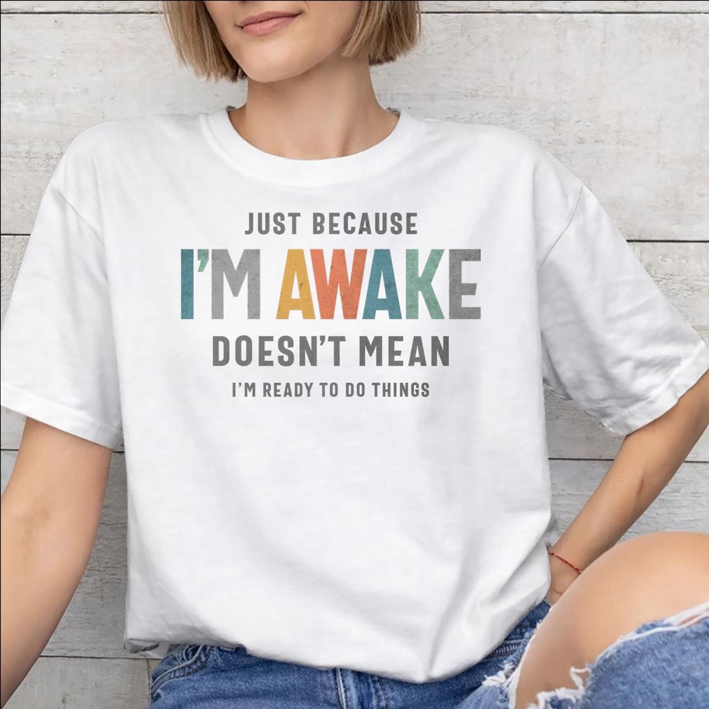 Just Because Im Awake Funny Quote Graphic Printing T Shirts Unisex Unisex Pure Cotton Tee Shirt Clothing
