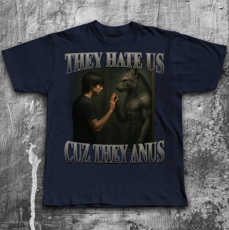 They Hate Us Because They Anal Funny Alpha Werewolf Meme T-shirts Sigma Shirts Crazy Clothes Inappropriate Shirts Brain Rot Tops 4XL