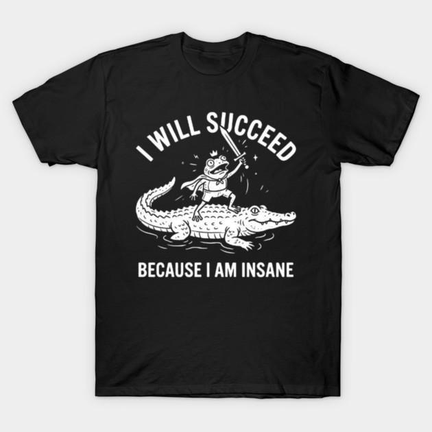 I Will Succeed Because I Am Insane Funny‑Frog‑Meme Unisex Cotton T‑Shirt