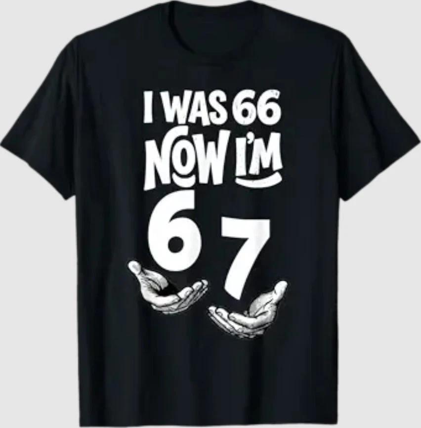 I was 66 Now I’m 67 Years Funny 67th Birthday Dad Six Seven T-Shirt XL