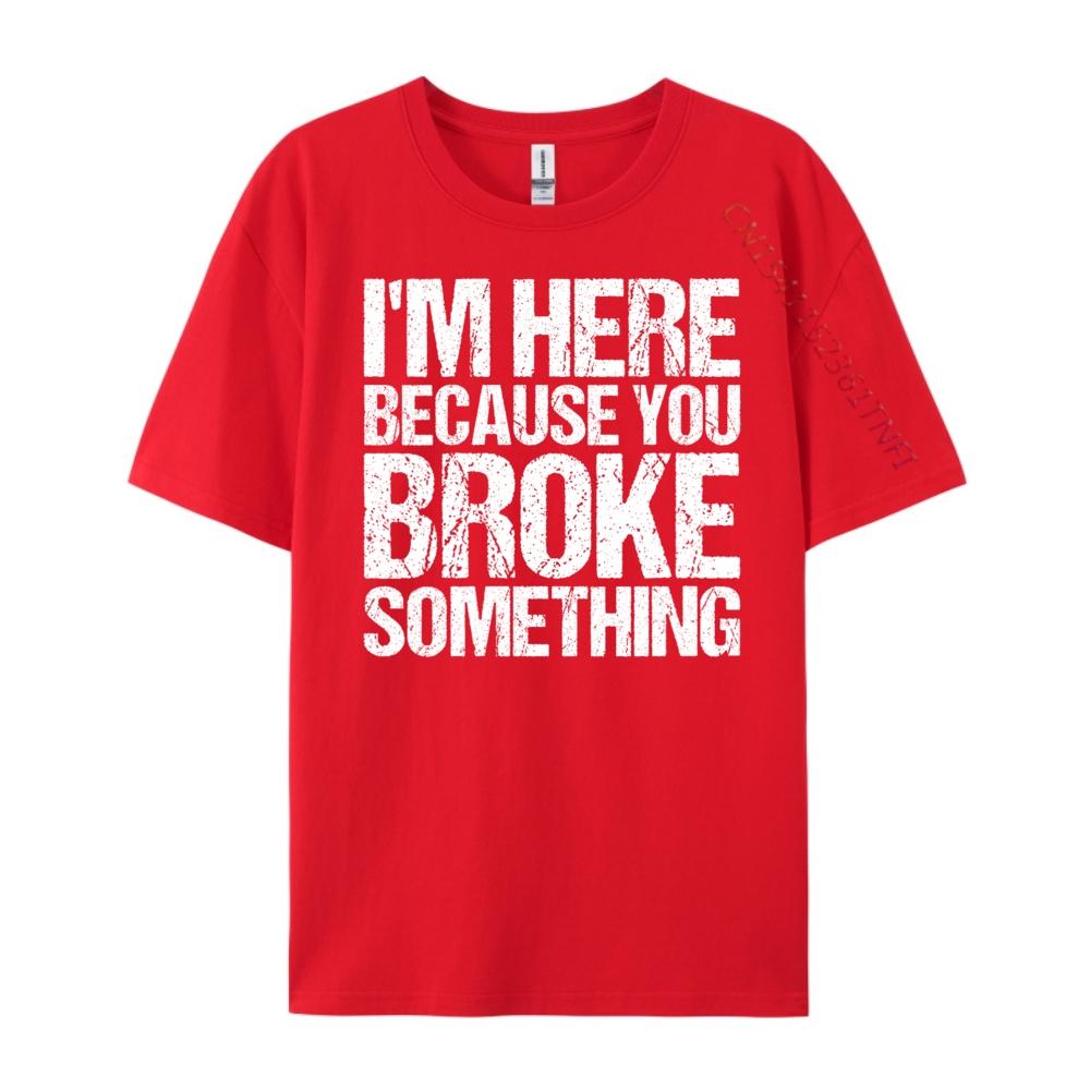 I M Here Because You Broke Something Shirtwomens I M Here Because You Broke Something Funny Mechanic Graphic Tee Cotton Tops S