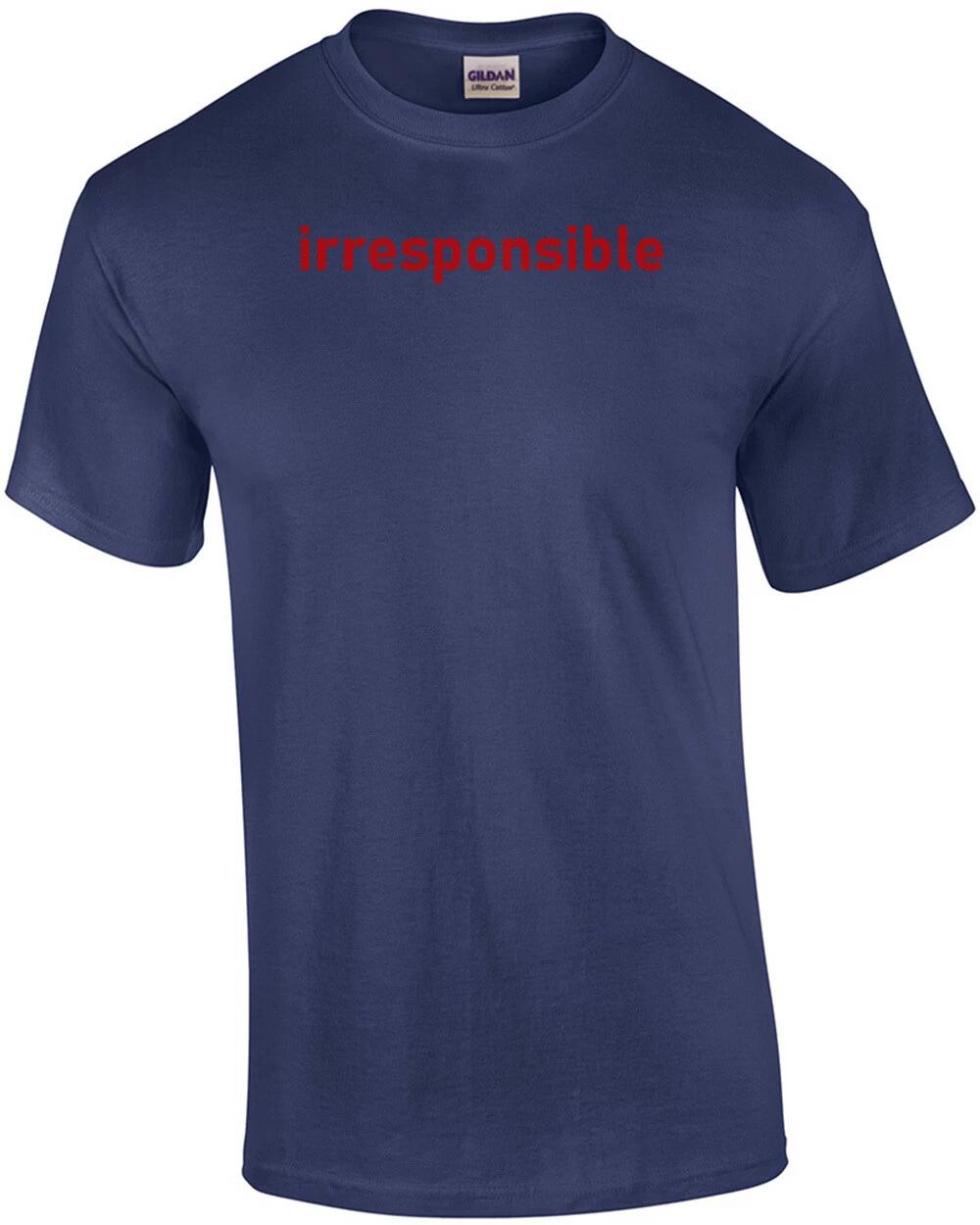 

irresponsible t-shirt 3XL