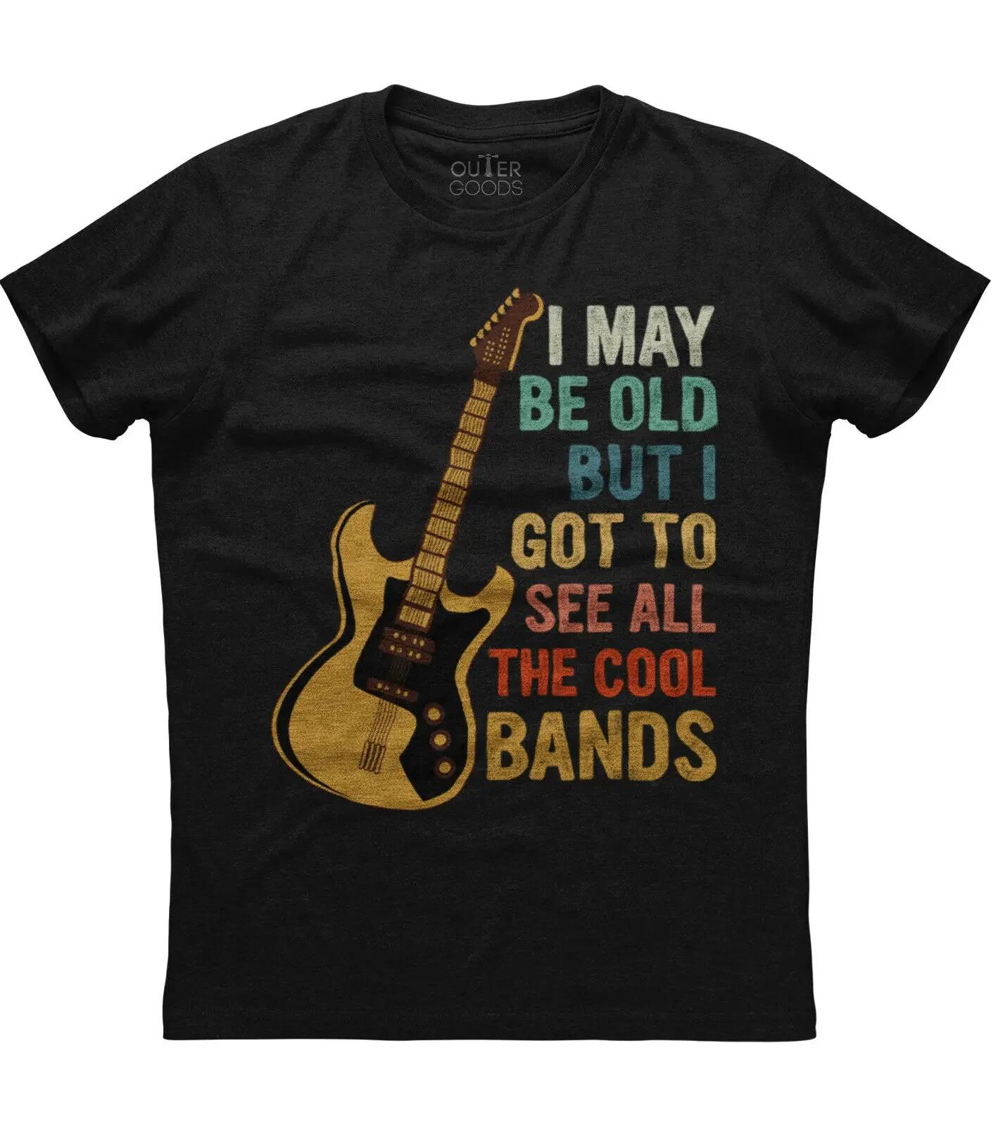 

I May Be Old But I Got To See All The Cool Bands Funny Music Phrase TShirt Summer Cotton ONeck Short Sleeve Mens T Shirt New S