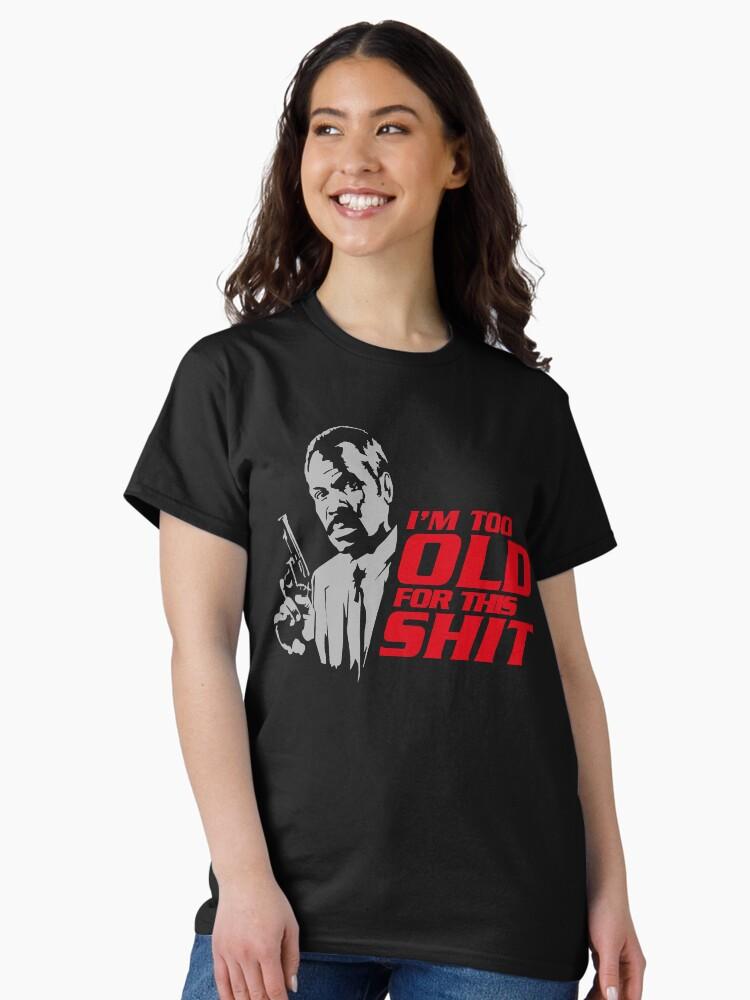 Lethal Weapon Action Movie American Police Motivational Im Too Old For This Shit Gifts For Movie Fans Classic T-Shirt