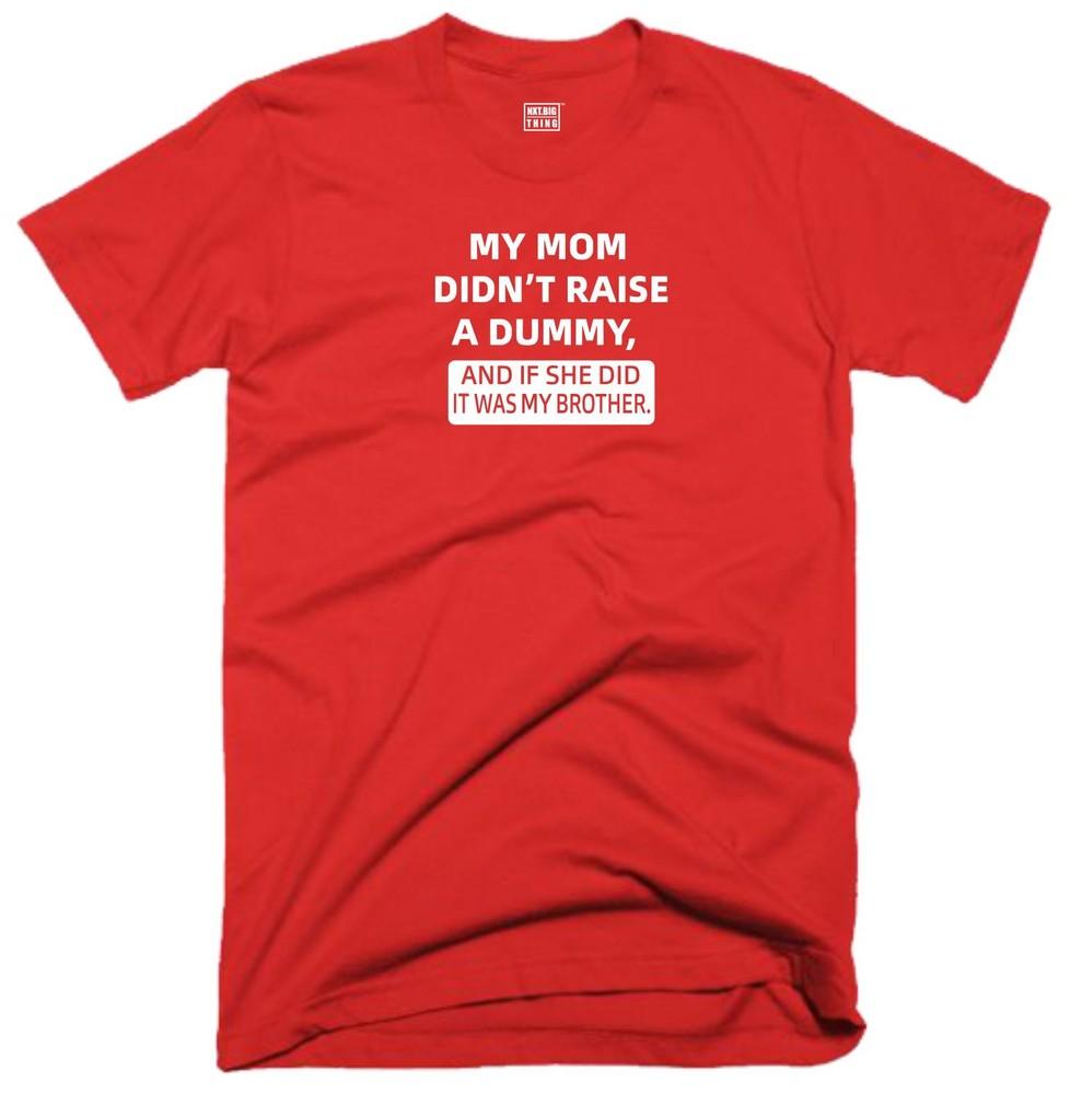 Dummy Brother T Shirt My Mom Didnt Raise Funny Quote Joke Party Humour Gift Top