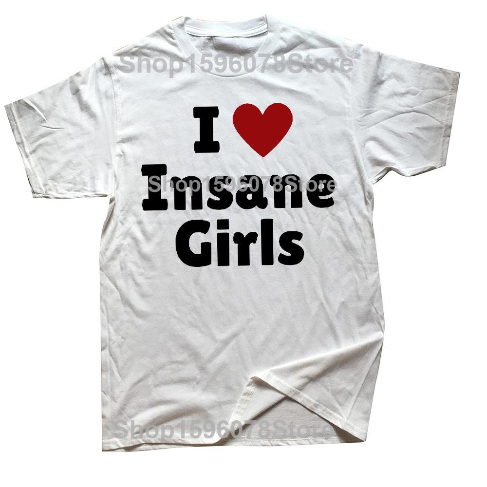 Funny I Love Insane Girls T Shirts Men Women Pure Cotton Humor Streetwear Tee Shirt Short Sleeve Unisex Loose Clothing