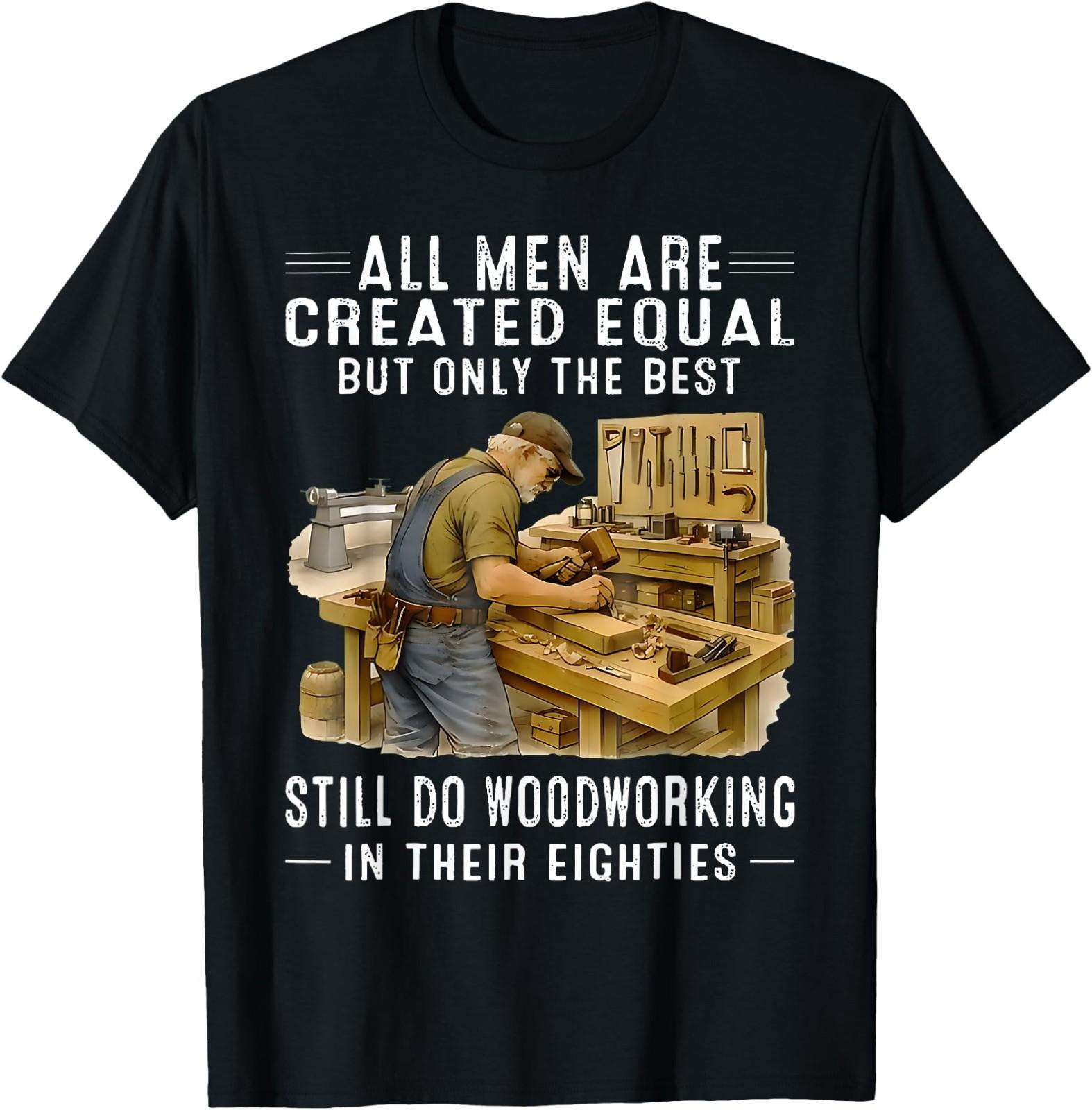 All Men are Created Equal But Woodworking in Their Eighties T-Shirt 4XL