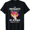 My Personality Depends On Me Attitude Depends On You Funny T-Shirt