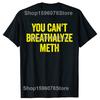 You Cant Breathalyze Meth Funny T Shirts Men Women Pure Cotton Humor Streetwear Tee Shirt Short Sleeve Unisex Loose Clothing