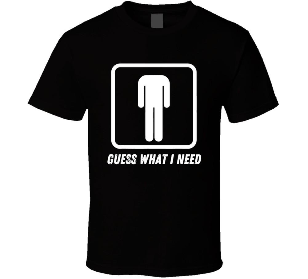 Guess What I Need Head Headless Unisex Funny T Shirt
