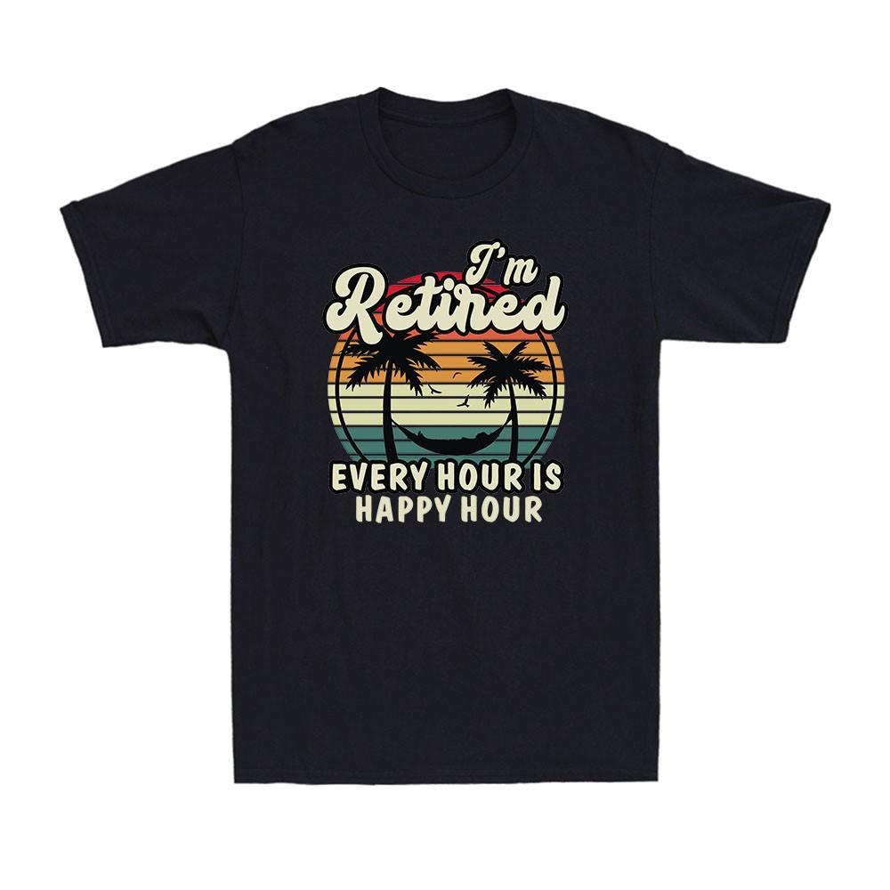 I m Retired Is Happy Hour Funny Retirement For Retiree Gifts Men s T-Shirt Unisex T-Shirt XL