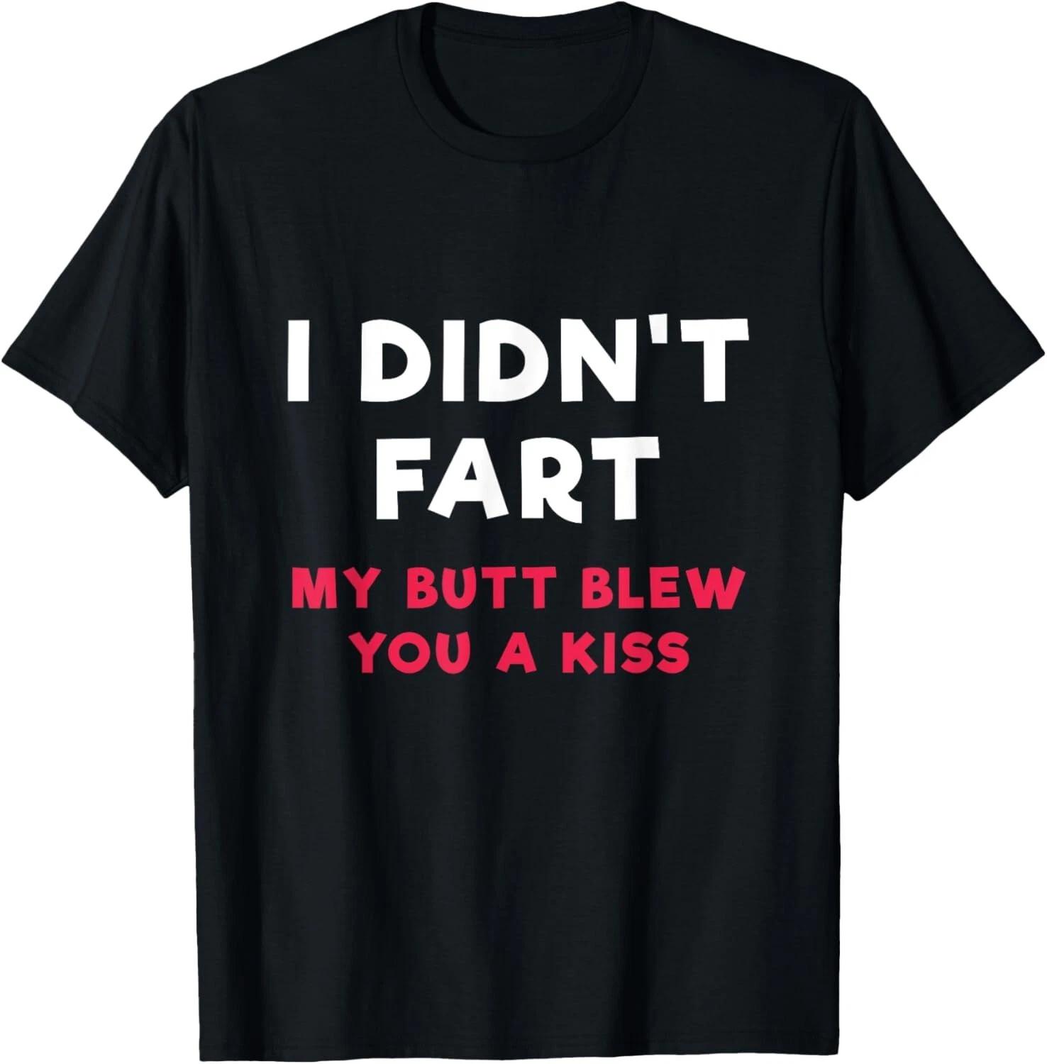 I Didn_t Fart My Butt Blew You A Kiss T Shirt T- Shirt S