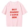 But Dad, I Love Him. Classic Anime Letter Print T-shirt. Women's Harajuku Fun Pattern Summer T-shirt