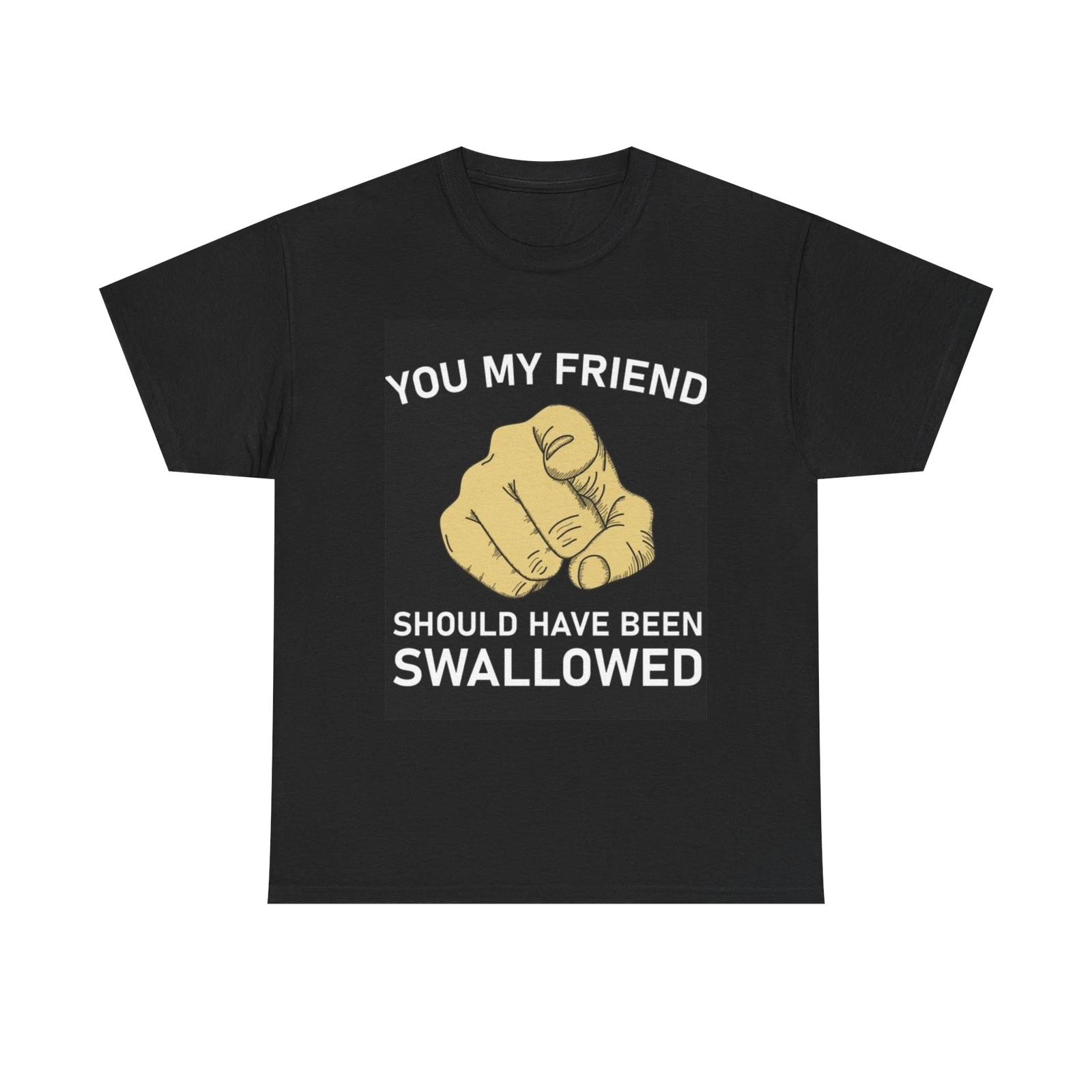 Men s and Women s T-shirts Should Have Been Swallowed Graphic XL