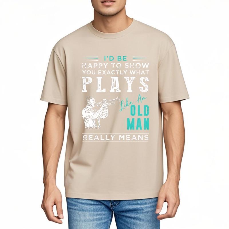 Fashion Summer For Men tshirt Id Be Happy To Show You Exactly What Plays Like An Old Man Really Means Short Sleeve Travel