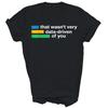 That Wasn't Very Data Driven Of You Data Analyst Teacher Unisex Shirt Gift