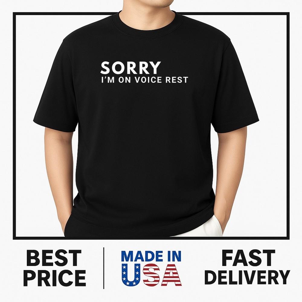 Sorry I’m On Voice Rest T-Shirt HOT ITEM Unisex T-Shirt XXXXL