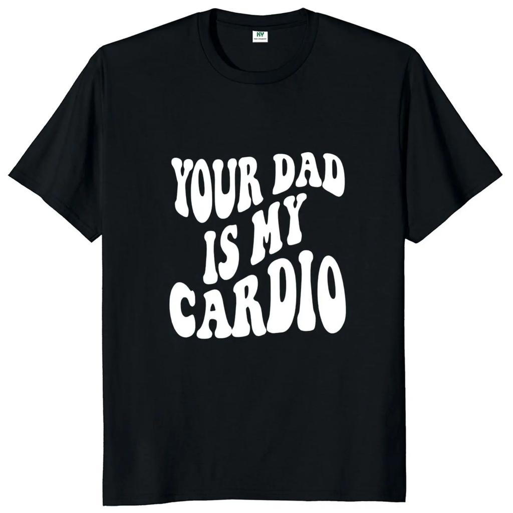 Your Dad Is My Cardio T-shirt Funny Adult Humor Slang Streetwear 100% Cotton Unisex Soft Casual Tee Shirts EU Size