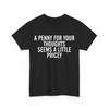 A Penny For Your Thoughts Seems A Little Pricey Sarcasm Funny Women Men Shirt