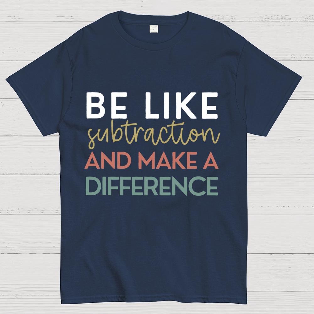 Be Like Subtraction And Make A Difference Math Unisex 100% Cotton Summer Casual Cool Loose T-Shirt