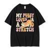 My Pussy Loves A Good Stretch Funny Cat Graphic T-shirt Men Women Vintage Adult Humor T Shirts Cotton Casual Short Sleeve Tshirt
