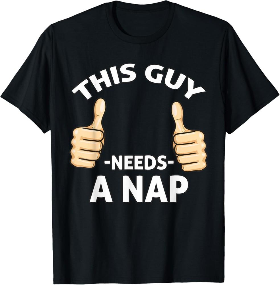 This Guy Needs A Nap Funny Saying T-Shirt Unisex T-Shirt S