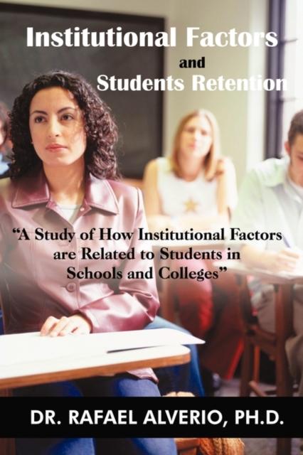 The Institutional Factors and Students Retention : A Study of How Institutional Factors Are Related To Students In Schools and Colleges Book