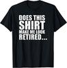 Does This T Shirt Make Me Look Retired Retirement T Shirt
