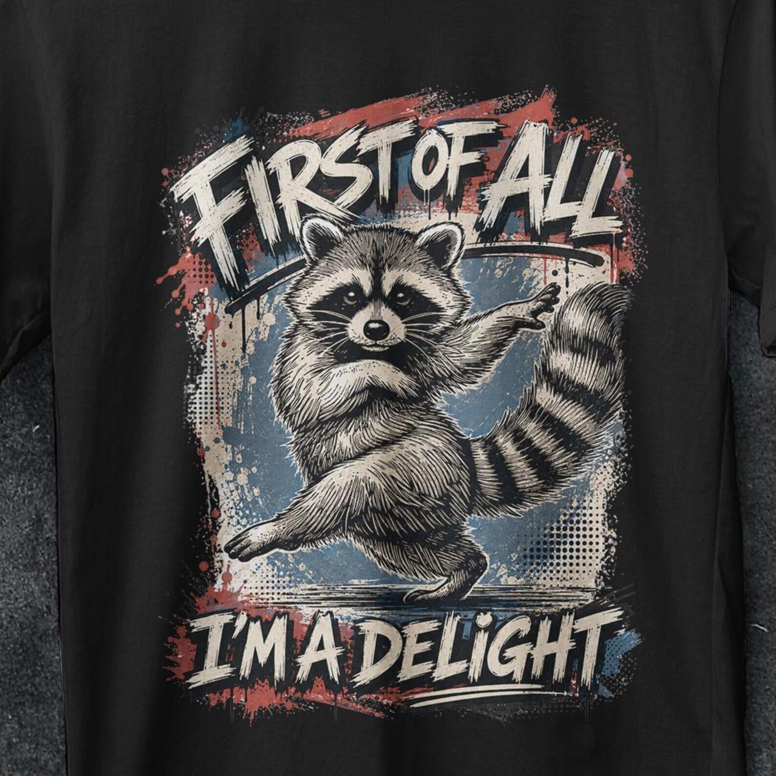 First of All I m a Delight, Trendy Shirt, Funny Raccoon shirt, Sarcastic Shirt, opossum shirt, Sarcasm Shirt, Funny shirt, Raccoon t shirt 4XL