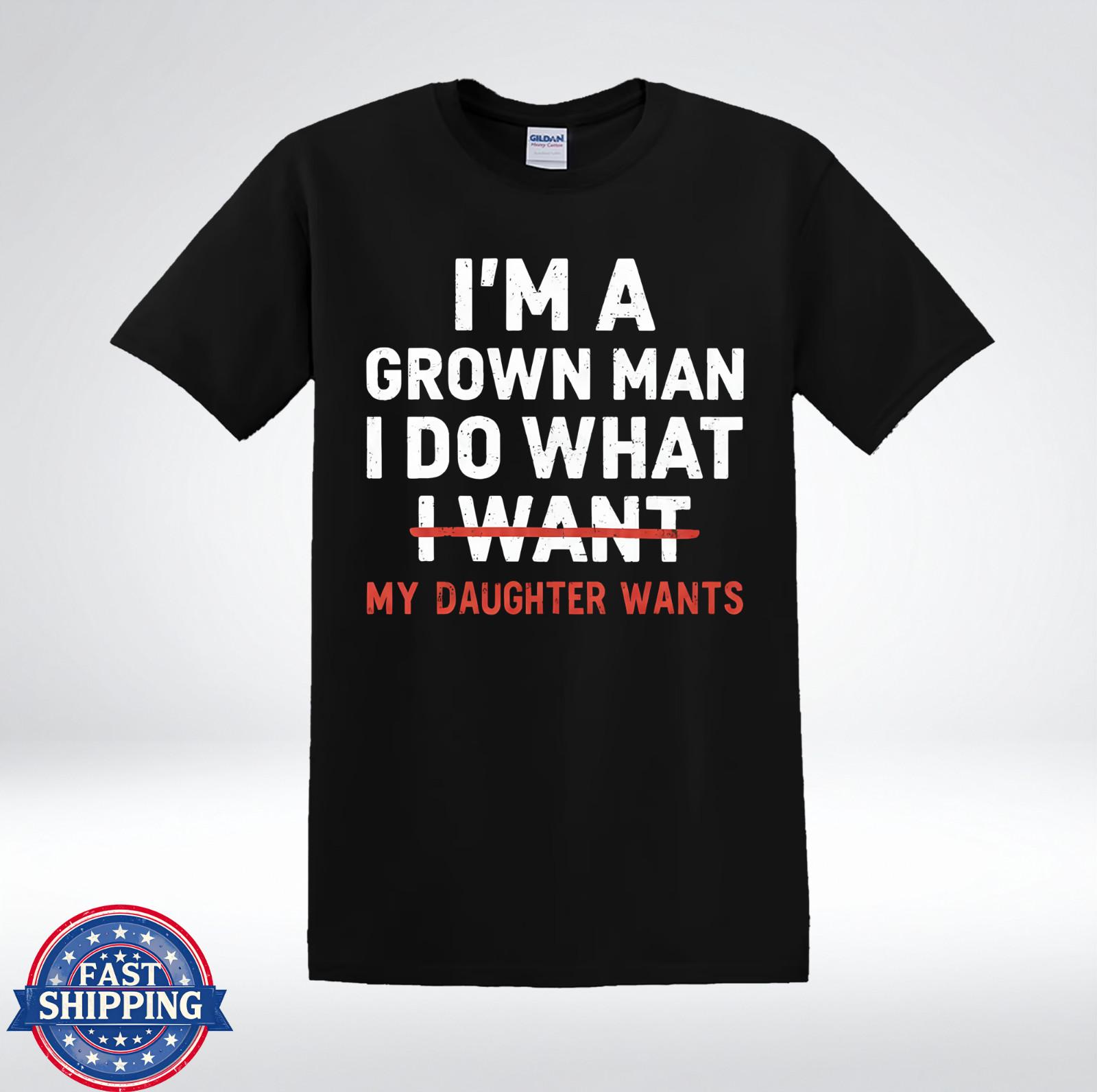 I’m A Grown Man My Daughter Wants Funny Dad Quote T-Shirt L