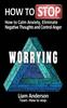 The How To Stop Worrying : How To Calm Anxiety, Eliminate Negative Thoughts and Control Anger Book