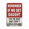 Vintage Metal Tin Sign Funny Remember If We Get Caught Youre Deaf And I Dont Speak English Art Poster Metal Signs