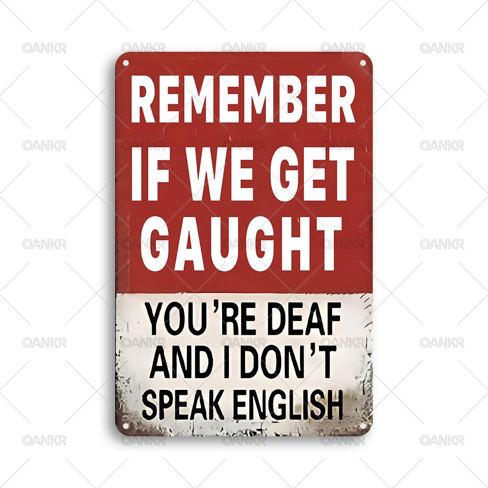 

Vintage Metal Tin Sign Funny Remember If We Get Caught Youre Deaf And I Dont Speak English Art Poster Metal Signs 20x30cm（7.8x11.8inch）