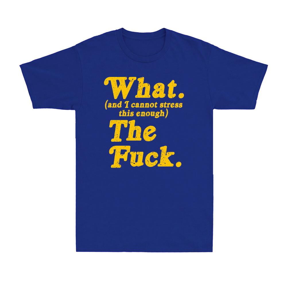 What And I Cannot Stress This Enough The Fvck Funny Sarcastic Joke Unisexs Tshirt