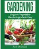 The Gardening : Organic Vegetable Gardening Made Easy Book