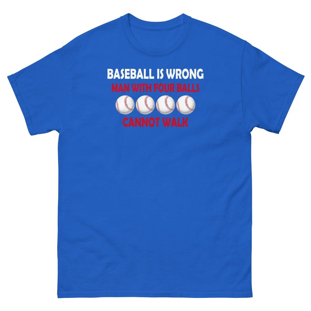 

Baseball Is Wrong Man With Four Balls Cannot Walk Novelty Unisex Classic Tee 4XL