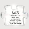 2D Flat, "Thank You for Being An Important Piece of My Life I Love You Forever" for Dad Engraved Puzzle Acrylic Plaque Table Decoration, Suitable for