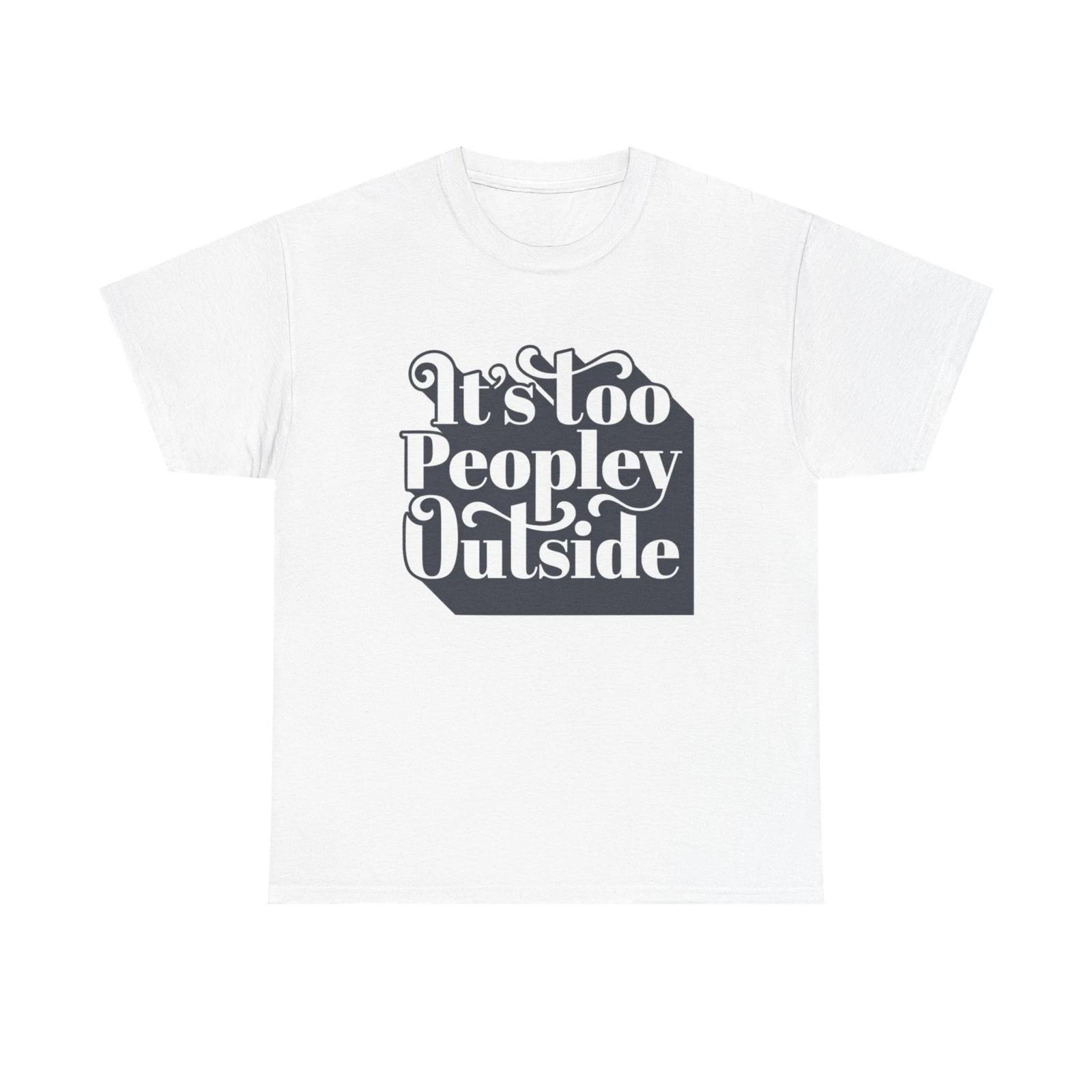 Men s and Women s T-shirts Its Too Peopley Outside Graphic XL
