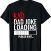 Dad (Rad) Joke Loading, Please Wait - Funny Gift for Dad T-Shirt